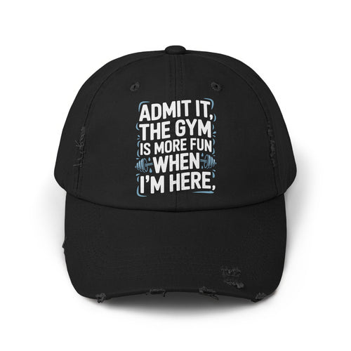 Admit It The Gym Is More Fun When I'm Here Hat